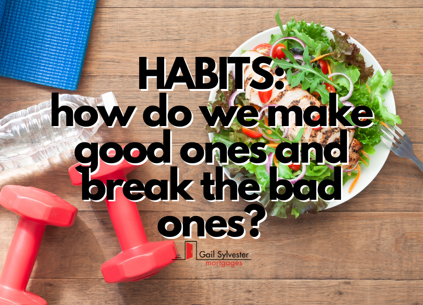 Habits !!! How do we make good ones and break the bad ones ?